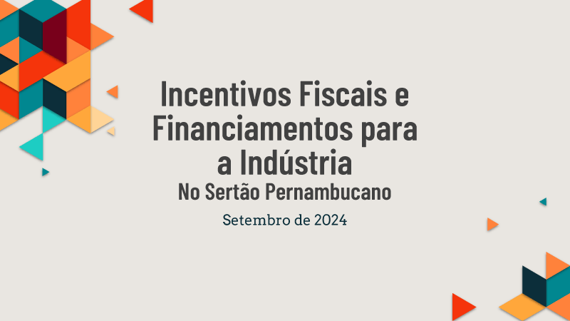 Indústria Sertão PE – Incentivos Fiscais e Financiamento